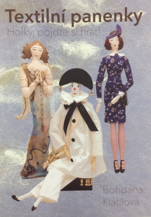 Textilní panenky :holky, pojďte si hrát! : teorie šití panenky, praxe, galerie