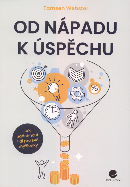 Od nápadu k úspěchu : jak nadchnout lidi pro své myšlenky