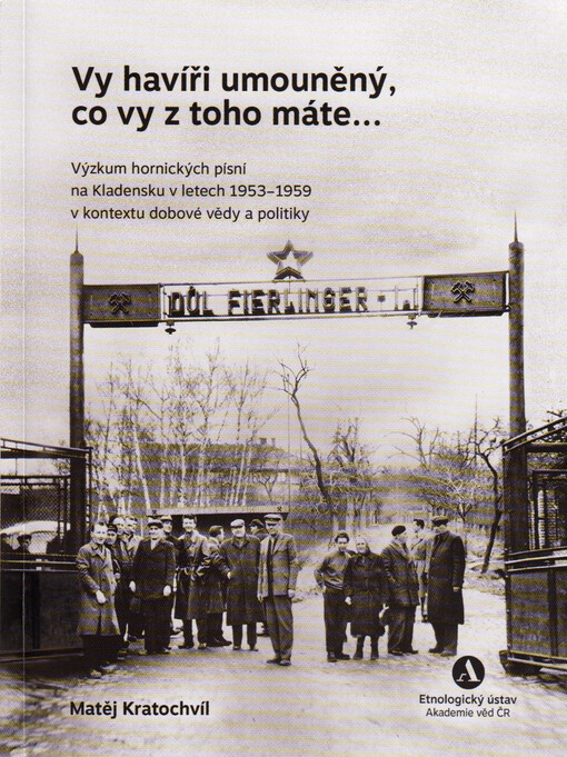 Vy havíři umouněný, co vy z toho máte... : výzkum hornických písní na Kladensku v letech 1953-1959 v kontextu dobové vědy a politiky