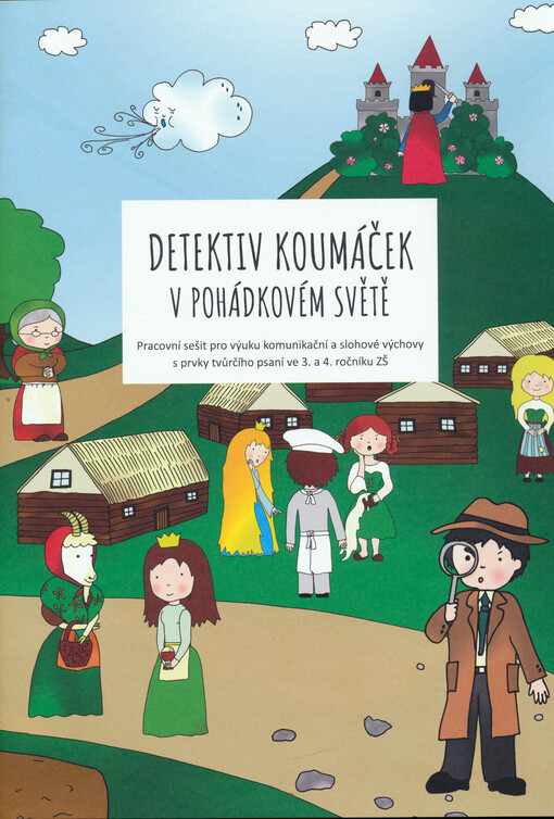Detektiv Koumáček v pohádkovém světě : pracovní sešit pro výuku komunikační a slohové výchovy s prvky tvůrčího psaní ve 3. a 4. ročníku ZŠ