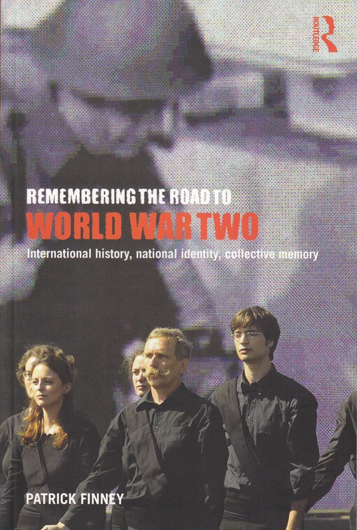Remembering the road to World War Two : international history, national identity, collective memory