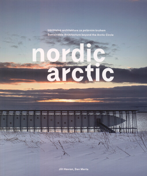 Nordic arctic : udržitelná architektura za polárním kruhem = sustainable architecture beyond the arctic circle
