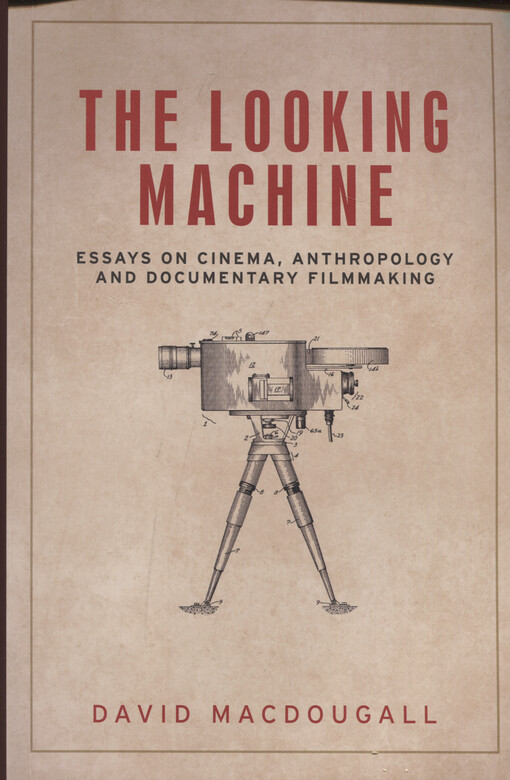 The looking machine : essays on cinema, anthropology and documentary filmmaking