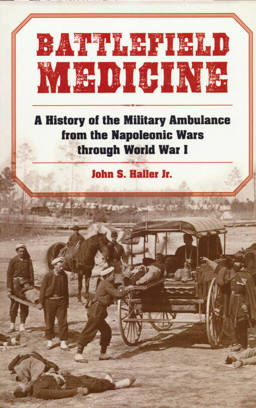 Battlefield medicine : a history of the Military Ambulance from the Napoleonic Wars through World War I