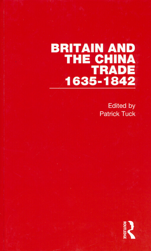 Britain and the China trade 1635 - 1842. Volume IV, The chronicles of the East India Company trading to China 1635-1834. Volume IV