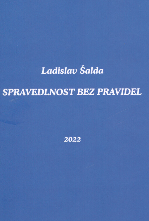 Spravedlnost bez pravidel : (přísně tajný scifi román ze současnosti) : (o tom, jak to všechno bylo, jak to je, jak to možná bude!)