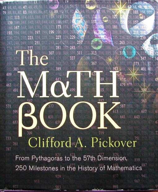 The math book : from Pythagoras to the 57th dimension, 250 milestones in the history of mathematics