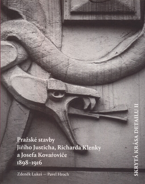 Skrytá krása detailu II : Pražské stavby Jiřího Justicha, Richarda Klenky a Josefa Kovařoviče : 1898-1916