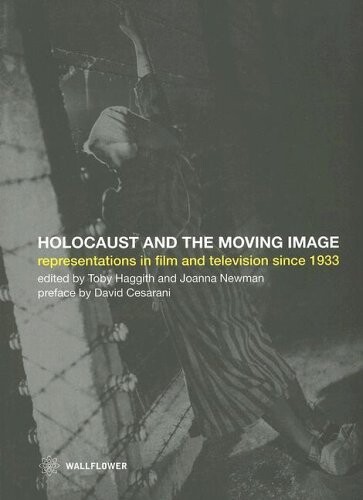 The Holocaust and the Moving Image: Holocaust and the Moving Image- Representations in Film and Television Since 1933