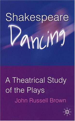 Shakespeare Dancing: A Theatrical Study of the Plays