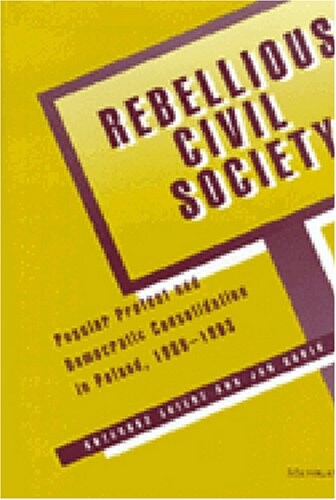 Rebellious Civil Society: Popular Protest and Democratic Consolidation in Poland, 1989-1993