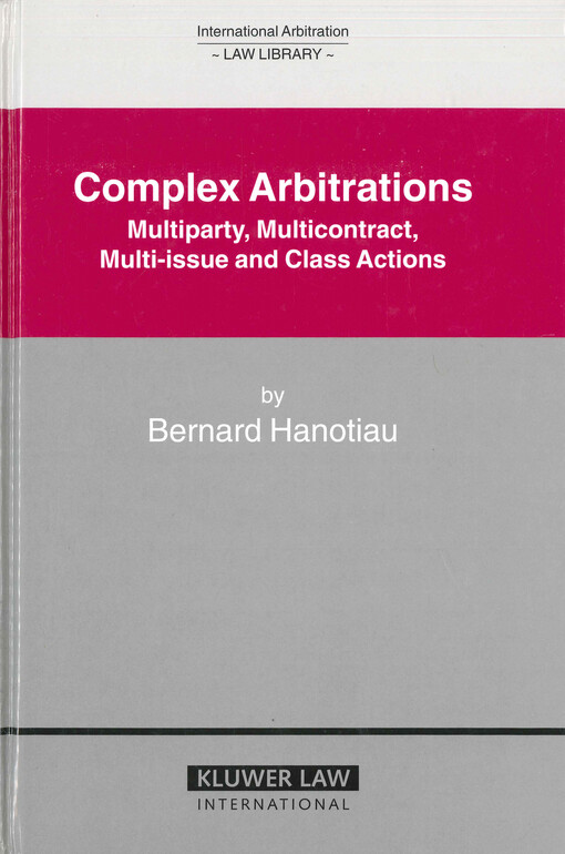 Complex arbitrations : multiparty, multicontract, multi-issue and class actions