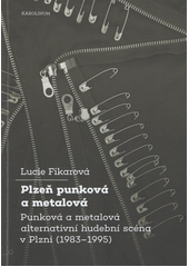 Plzeň punková a metalová : punková a metalová alternativní hudební scéna v Plzni (1983-1995)  (odkaz v elektronickém katalogu)