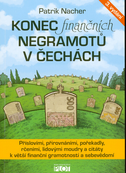Konec finančních negramotů v Čechách, aneb, Staré pravdy nerezaví : příslovími, přirovnáními, pořekadly, rčeními, lidovými moudry a citáty k větší finanční gramotnosti a sebevědomí, aneb, co nám teta Kateřina neřekla