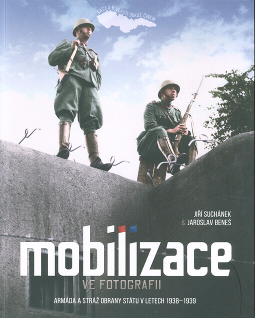 Mobilizace ve fotografii : armáda a Stráž obrany státu v letech 1938-1939