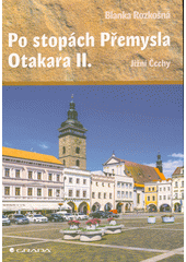 Po stopách Přemysla Otakara II. : Jižní Čechy  (odkaz v elektronickém katalogu)
