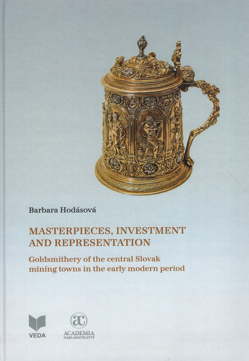 Masterpieces, investment and representation : goldsmithery of the central Slovak mining towns in the early modern period