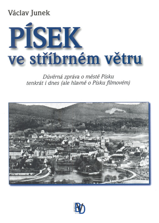 Písek ve stříbrném větru : důvěrná zpráva o městě Písku tenkrát i dnes (ale hlavně o Písku filmovém)