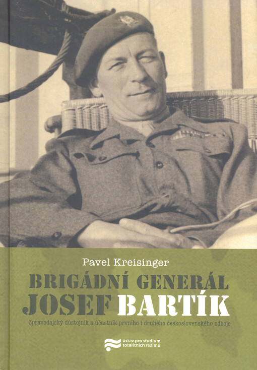 Brigádní generál Josef Bartík : zpravodajský důstojník a účastník prvního i druhého československého odboje