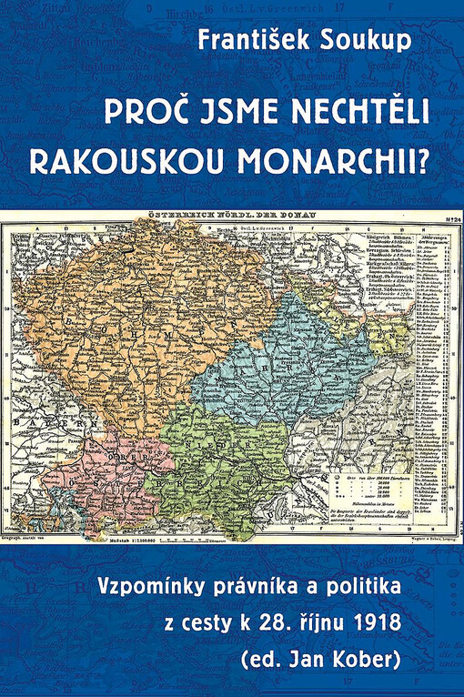 Proč jsme nechtěli rakouskou monarchii? : vzpomínky právníka a politika z cesty k 28. říjnu 1918