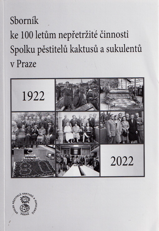 Sborník ke 100 letům nepřetržité činnosti Spolku pěstitelů kaktusů a sukulentů v Praze : 1922-2022