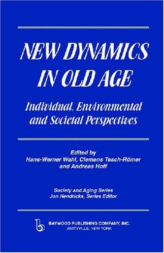 New Dynamics in Old Age: Individual, Environmental And Societal Perspectives (Society and Aging Series)