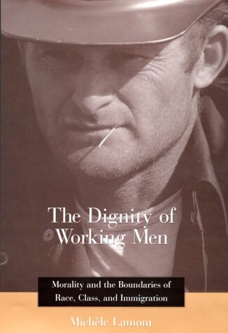 The Dignity of Working Men: Morality and the Boundaries of Race, Class, and Immigration (Russell Sage Foundation Books)