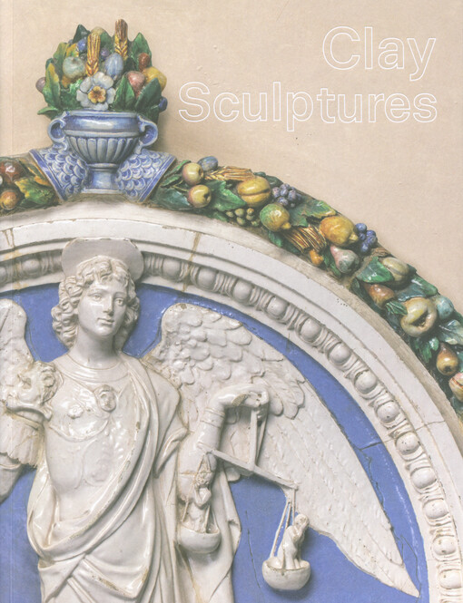 Clay sculptures : terracottas by 15th to 19th century Italian masters in the collections of the National Gallery in Prague