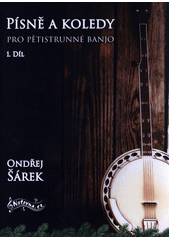 Písně a koledy pro pětistrunné banjo. 1. díl (odkaz v elektronickém katalogu)