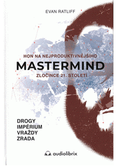 Mastermind : hon na nejproduktivnějšího zločince 21. století : drogy, impérium, vraždy, zrada  (odkaz v elektronickém katalogu)