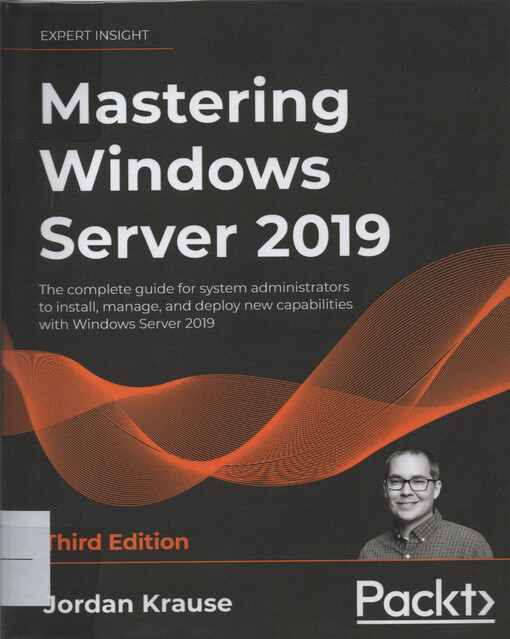 Mastering Windows Server 2019 : the complete guide for system administrators to install, manage, and deploy new capabilities with Windows Server 2019