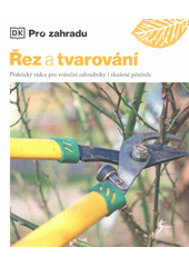 Řez a tvarování : praktický rádce pro sváteční zahradníky i zkušené pěstitele  (odkaz v elektronickém katalogu)