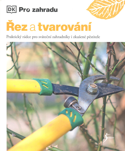 Řez a tvarování : praktický rádce pro sváteční zahradníky i zkušené pěstitele