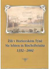 Žili v Horšovském Týně = Sie lebten in Bischofteinitz : 1352-2002  (odkaz v elektronickém katalogu)