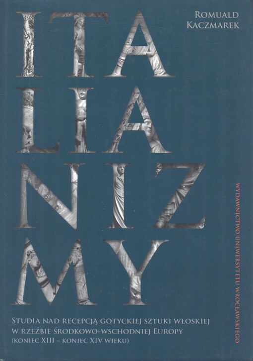 Italianizmy : studia nad recepcją gotyckiej sztuki włoskiej w rzeźbie środkowo-wschodniej Europy (koniec XIII - koniec XIV wieku)