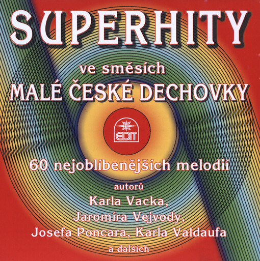Superhity ve směsích Malé české dechovky : 60 nejoblíbenějších melodií autorů Karla Vacka, Jaromíra Vejvody, Josefa Poncara, Karla Valdaufa a dalších