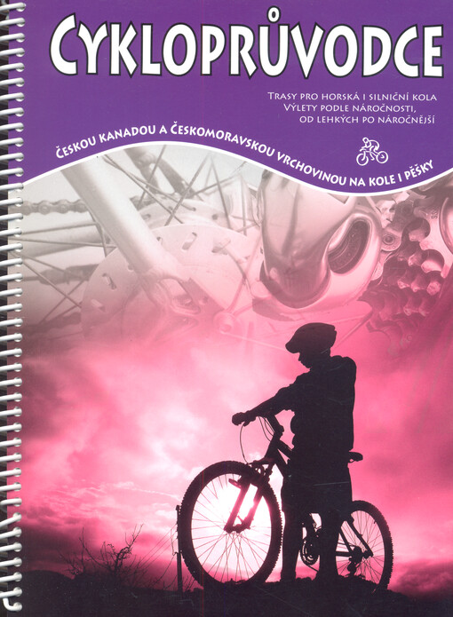 Cykloprůvodce : trasy pro horská i silniční kola, výlety podle náročnosti, od lehkých po náročnější. Českou Kanadou a Českomoravskou vrchovinou na kole i pěšky