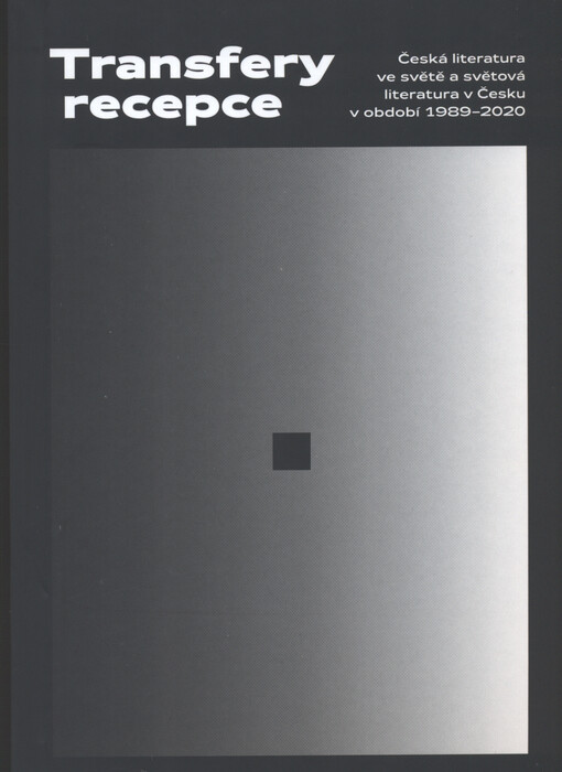 Transfery recepce : česká literatura ve světě a světová literatura v Česku v období 1989-2020