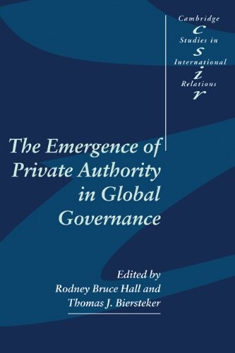The Emergence of Private Authority in Global Governance (Cambridge Studies in International Relations)