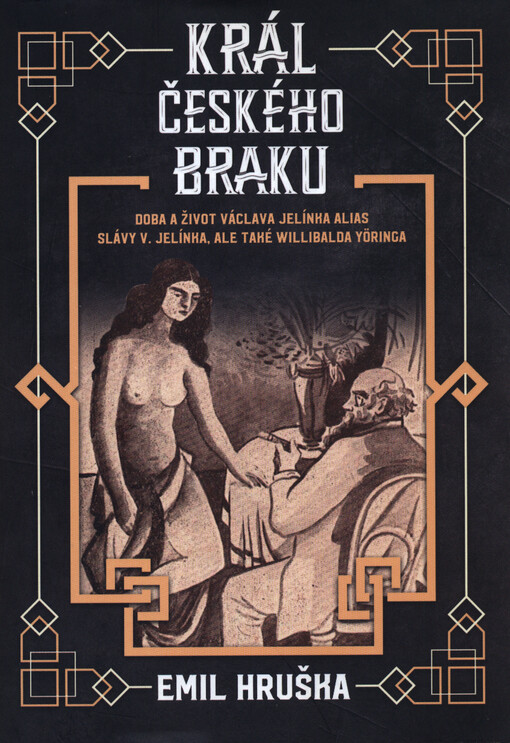 Král českého braku : doba a život Václava Jelínka alias Slávy V. Jelínka, ale také Willibalda Yöringa
