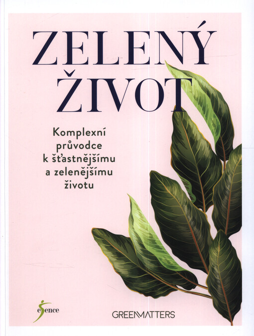Zelený život : obsáhlý průvodce spokojeným a udržitelným životním stylem