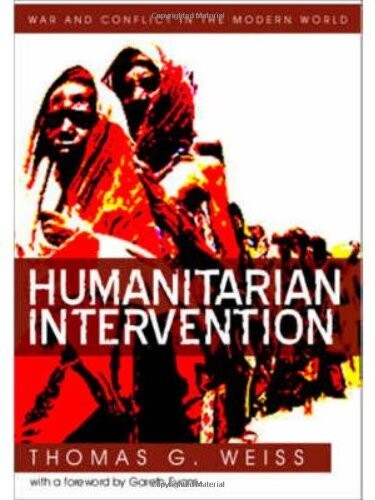 Humanitarian Intervention: Ideas in Action (WCMW - War and Conflict in the Modern World)