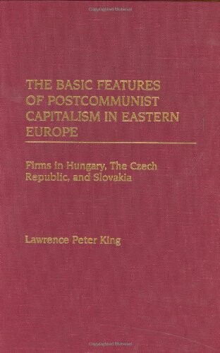 The Basic Features of Postcommunist Capitalism in Eastern Europe: Firms in Hungary, The Czech Republic, and Slovakia