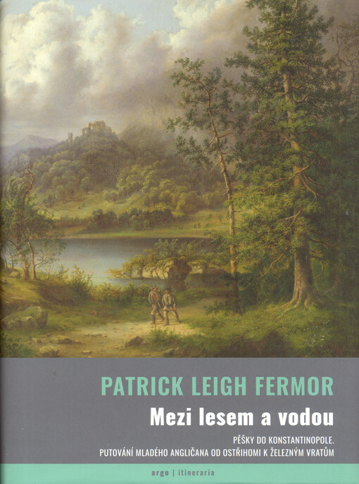 Mezi lesem a vodou : pěšky do Konstantinopole : putování madého angličana od Ostřihomi k Železným vratům