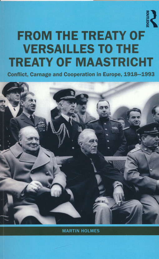 From the Treaty of Versailles to the Treaty of Maastricht : conflict, carnage and cooperation in Europe, 1918-1993