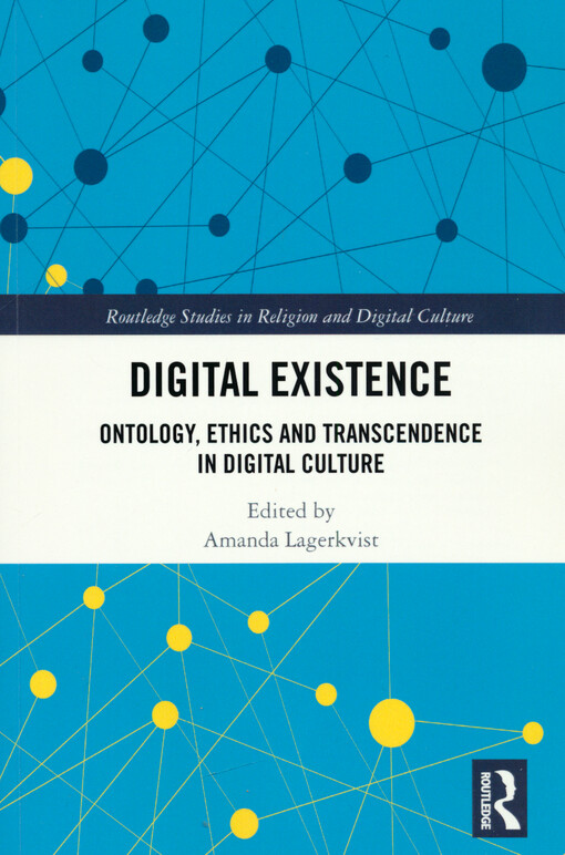 Digital existence : ontology, ethics and transcendence in digital culture