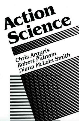 Action Science (Jossey-Bass Social and Behavioral Science Series / Jossey-Bass Management Series)