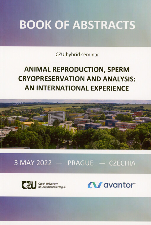 Animal Reproduction, Sperm Cryopreservation and Analysis: an International Experience : CZU hybrid seminar : 3 May 2022, Prague, Czechia : book of abstracts