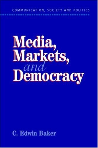 Media, Markets, and Democracy (Communication, Society and Politics)