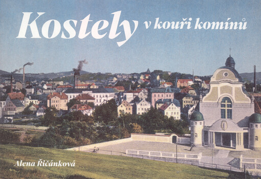 Kostely v kouři komínů : sakrální architektura na Liberecku, Jablonecku a Frýdlantsku kolem roku 1900